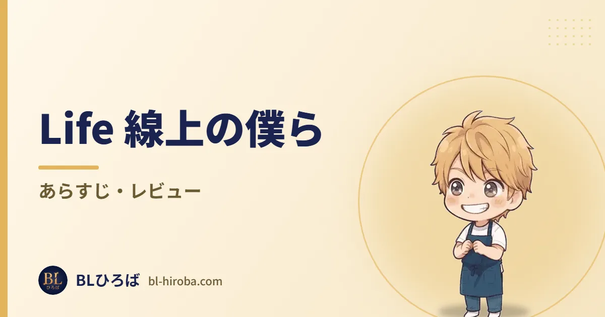 Life 線上の僕ら あらすじ・レビュー｜BLひろば