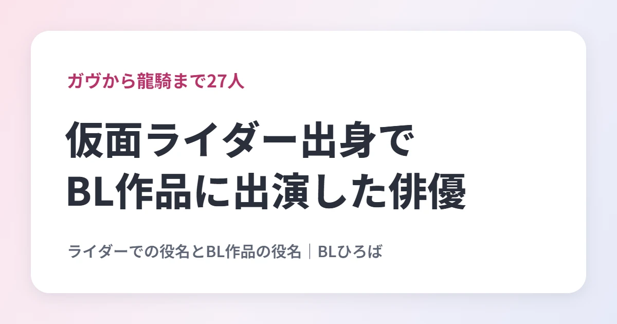 仮面ライダー出身でBL作品に出演した俳優｜BLひろば